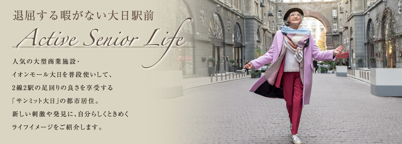 退屈する暇がない大日駅前 Active Senior Life 人気の大型商業施設・イオンモール大日を普段使いして、2線2駅の足回りの良さを享受する「サンミット大日」の都市居住。新しい刺激や発見に、自分らしくときめくライフイメージをご紹介します。