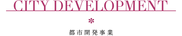 CITY DEVELOPMET　都市開発事業