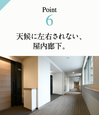 Point6　天候に左右されない、屋内廊下。