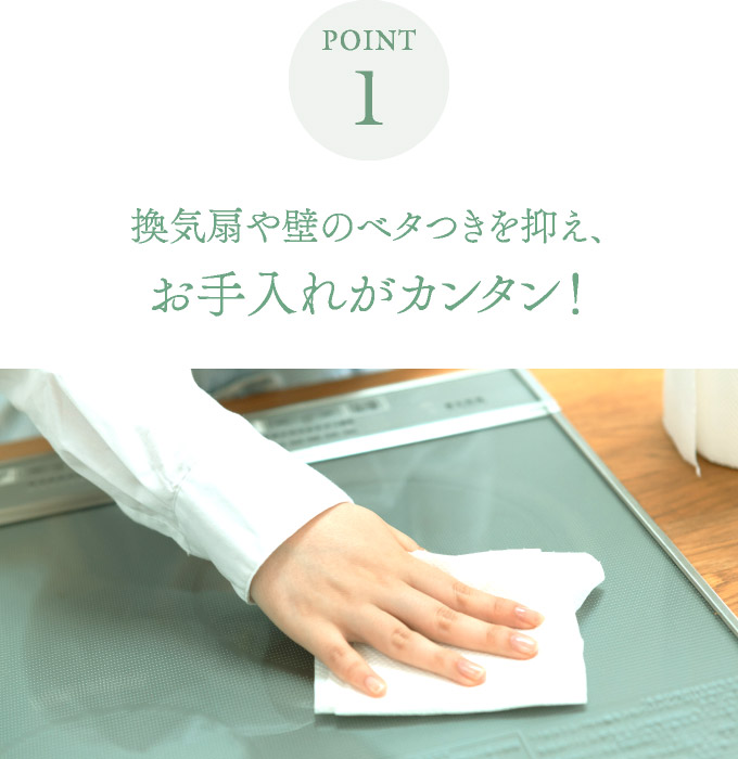 POINT1 換気扇や壁のベタつきを抑え、お手入れがカンタン!