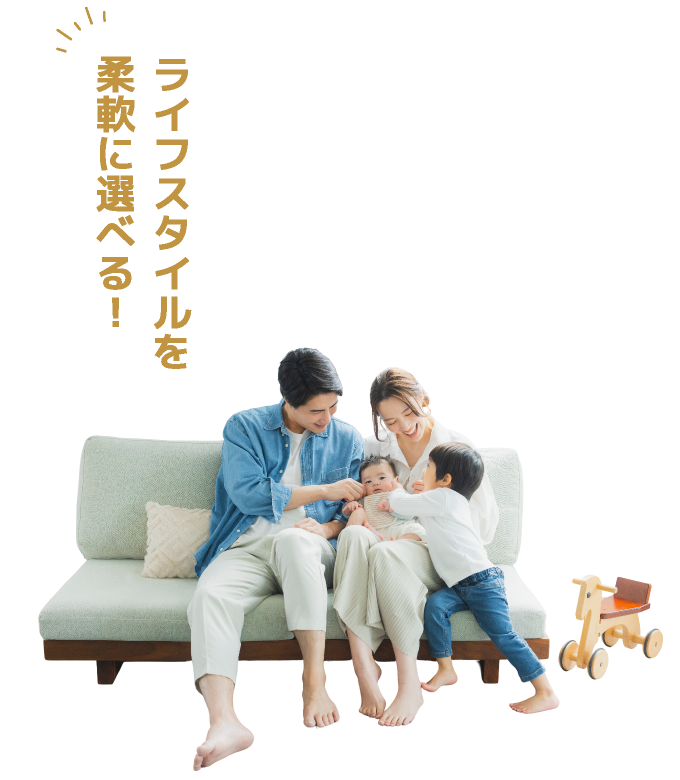 ライフスタイルを柔軟に選べる！
