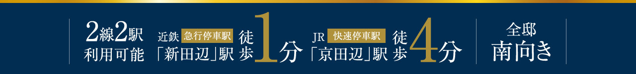 2線2駅利用可能 近鉄「新田辺駅」駅 徒歩1分 JR「京田辺」駅 徒歩4分 全邸南向き