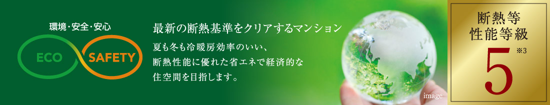 最新の断熱基準をクリアするマンション。夏も冬も冷暖房効率の良い、断熱性能に優れた省エネで経済的な住空間を目指します。