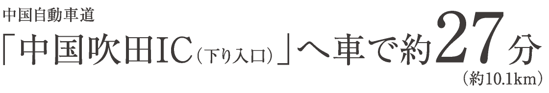 中国自動車道「中国吹田IC（下り入口）」へ車で約27分（約10.1km）