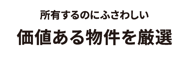 所有するのにふさわしい 価値ある物件を厳選