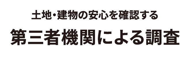 土地・建物の安心を確認する 第三者機関による調査